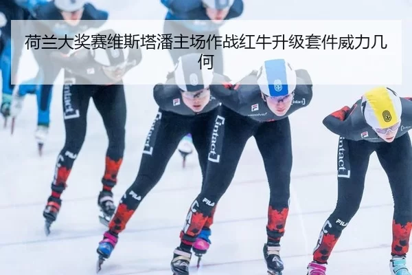 荷兰大奖赛维斯塔潘主场作战红牛升级套件威力几何