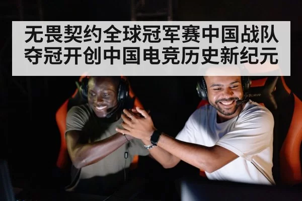 无畏契约全球冠军赛中国战队夺冠开创中国电竞历史新纪元